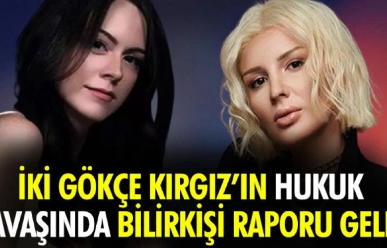 İki Gökçe Kırgız’ın davasında bilirkişi raporu geldi!