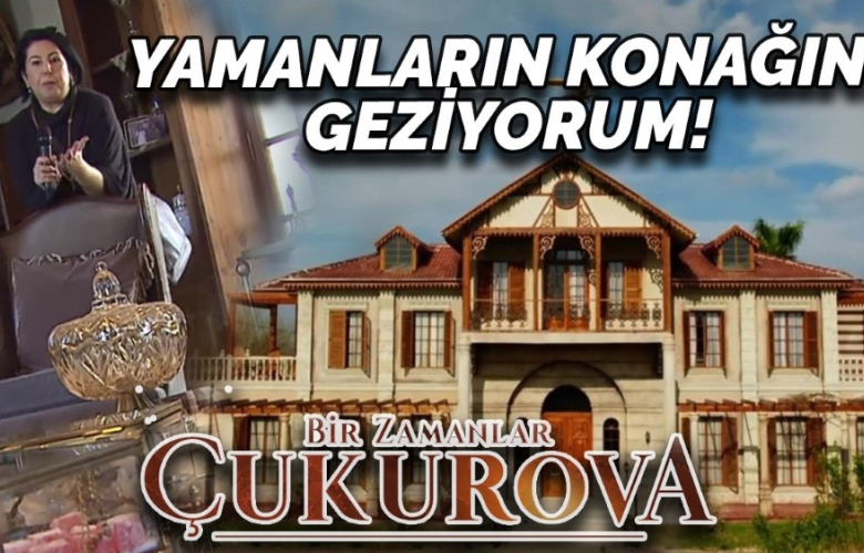 Bir Zamanlar Çukurova'da ünlü Yamanlar Konağı'nı Seyhan Erdağ farkıyla gezmeye hazır mısınız? 